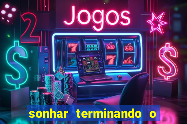 sonhar terminando o namoro jogo do bicho